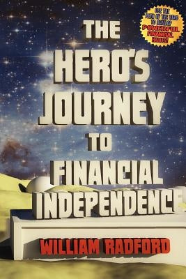 The Hero's Journey to Financial Independence by Radford, William J.