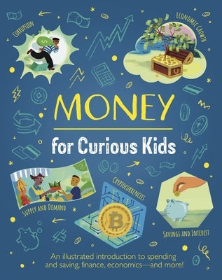 Money for Curious Kids: An Illustrated Introduction to Spending and Saving, Finances, Economics--And More! by Neves, Nik