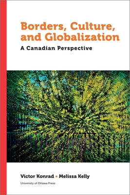 Borders, Culture and Globalization: A Canadian Perspective by Konrad, Victor
