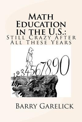 Math Education in the U.S.: Still Crazy After All These Years by Garelick, Barry