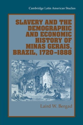 Slavery and the Demographic and Economic History of Minas Gerais, Brazil, 1720 1888 by Bergad, Laird W.