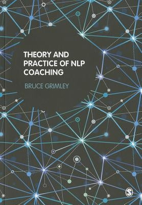 Theory and Practice of NLP Coaching: A Psychological Approach by Grimley, Bruce