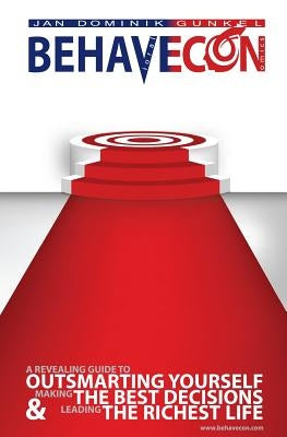 Behavecon: A Revealing Guide To Outsmarting Yourself, Making The Best Decisions And Leading The Richest Life by Gunkel, Jan Dominik