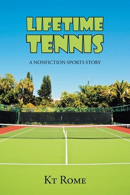 Lifetime Tennis: A Nonfiction Sports Story by Rome, Kt