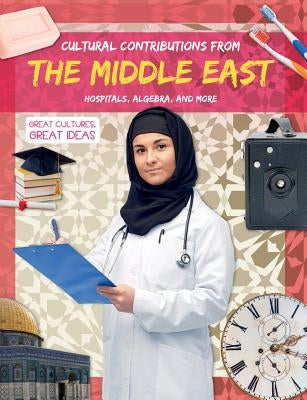 Cultural Contributions from the Middle East: Hospitals, Algebra, and More by Duhig, Holly