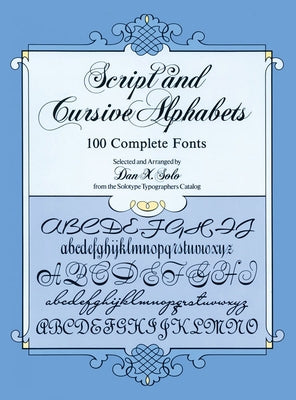 Script and Cursive Alphabets: 100 Complete Fonts by Solo, Dan X.