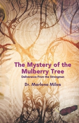 The Mystery of the Mulberry Tree: Deliverance From the Strongman by Miles, Marlene