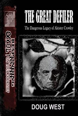 The Great Defiler-: The Dangerous Legacy of Aleister Crowley by West, Doug