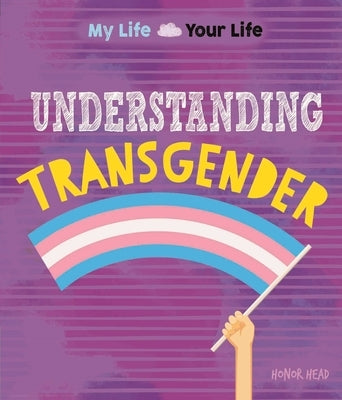 My Life, Your Life: Understanding Transgender by Head, Honor