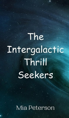 The Intergalactic Thrill Seekers by Peterson, Mia