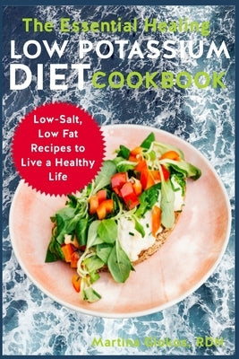 The Essential Healing Low Potassium Diet Cookbook: Low-Salt, Low Fat Recipes to Live a Healthy Life by Giokos Rdn, Martina