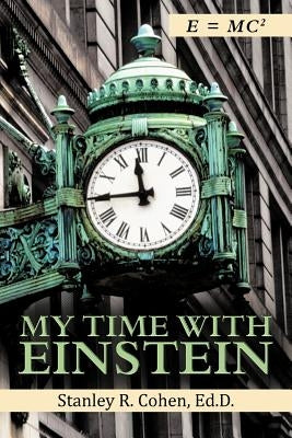 My Time with Einstein by Cohen, Ed D. Stanley R.