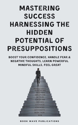 Mastering Success Harnessing The Hidden Potential Of Presuppositions by Publications, Book Wave