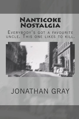Nanticoke Nostalgia: Everybody's got a favourite uncle. This one likes to kill. by Gray, Jonathan