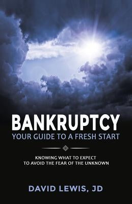 Bankruptcy Your Guide to a Fresh Start: Knowing what to expect to avoid the fear of the unknown by Lewis, David
