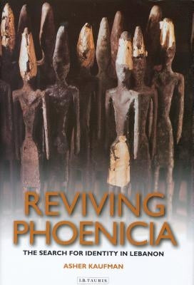 Reviving Phoenicia: The Search for Identity in Lebanon by Kaufman, Asher
