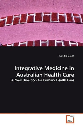 Integrative Medicine in Australian Health Care by Grace, Sandra