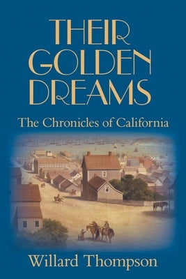 Their Golden Dreams: The Chronicles of California by Thompson, Willard
