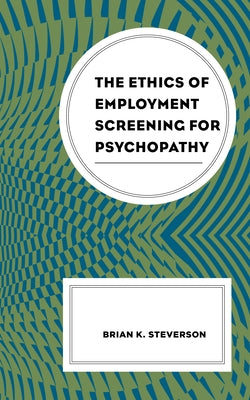 The Ethics of Employment Screening for Psychopathy by Steverson, Brian K.