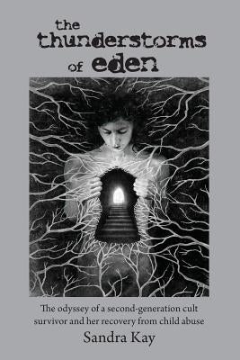 The Thunderstorms of Eden: The Odyssey of a Second-Generation Cult Survivor and Her Recovery from Child Abuse by Kay, Sandra