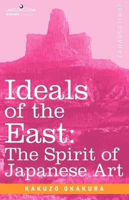 Ideals of the East: The Spirit of Japanese Art by Okakura, Kakuzo