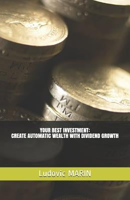 Your Best Investment: Create Automatic Wealth with Dividend Growth by Marin, Ludovic