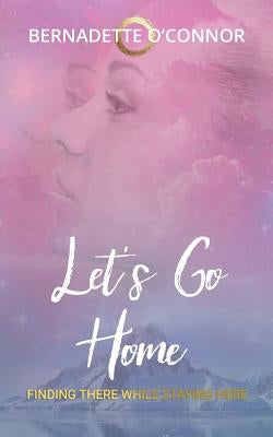 Let's Go Home: Finding There While Staying Here by O'Connor, Bernadette