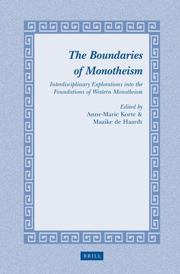 The Boundaries of Monotheism: Interdisciplinary Explorations Into the Foundations of Western Monotheism by Korte, Anna-Marie J. a. C. M.