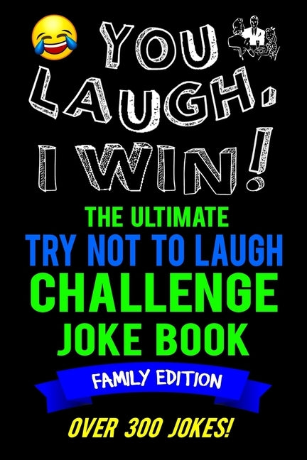 You Laugh, I Win! The Ultimate Try Not To Laugh Challenge Joke Book: Family Edition - Over 300 Jokes - Dad, Mom, Sister, Brother Gift Idea - Clean, Fa by Webster, Serena