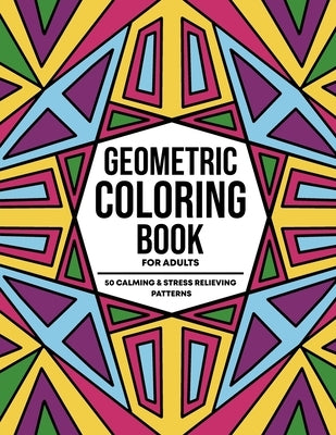 Geometric Coloring Books For Adults: 50 Calming and Stress Relieving Fun Abstract Patterns For Relaxation and Creative Expression by Books, Aesthetic Coloring