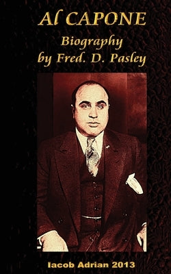 Al Capone Biography by Fred. D. Pasley by Adrian, Iacob