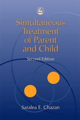 Simultaneous Treatment of Parent and Child: Second Edition by Chazan, Saralea