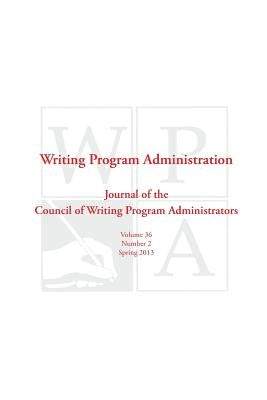 Wpa: Writing Program Administration 36.2 (Spring 2013) by Writing Program Administrators, Council
