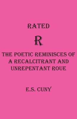 Rated R The Poetic Reminisces of a Recalcitrant and Unrepentant Roue by Cuny, Eugene S.