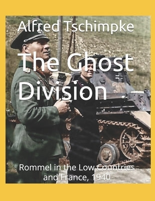 The Ghost Division: Rommel in the Low Countries and France, 1940 by Lehrer, Steven