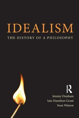 Idealism: The History of a Philosophy by Dunham, Jeremy