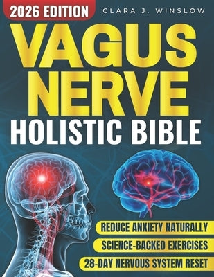 Vagus Nerve Holistic Bible: Somatic Exercises to Restore Deep Sleep, Reduce Stress, Anxiety & Trauma Without Medication - Evidence-Based 28-Day Protoc by Winslow, Clara J.