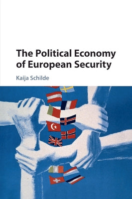 The Political Economy of European Security by Schilde, Kaija