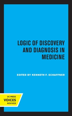 Logic of Discovery and Diagnosis in Medicine by Schaffner, Kenneth F.