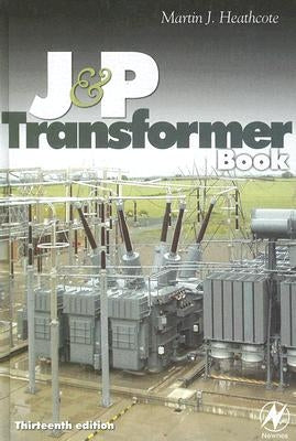 The J & P Transformer Book: A Practical Technology of the Power Transformer by Heathcote, Martin