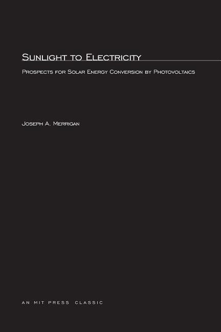 Sunlight to Electricity: Prospects for Solar Energy Conversion by Photovoltaics by Merrigan, Joseph A.