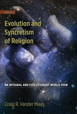 Evolution and Syncretism of Religion: An Integral and Evolutionary World View by Vander Maas, Craig R.