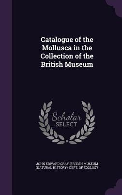 Catalogue of the Mollusca in the Collection of the British Museum by Gray, John Edward