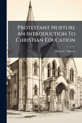 Protestant Nurture An Introduction To Christian Education by Munro, Harry C.