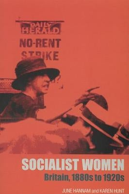 Socialist Women: Britain, 1880s to 1920s by Hannam, June