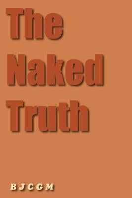 The Naked Truth by B. J. C. G. M.