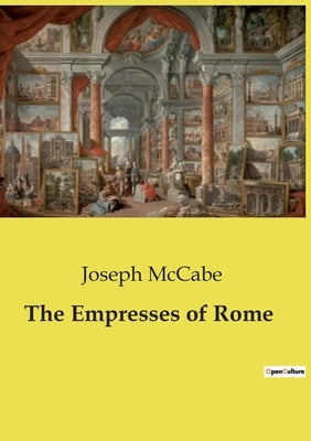 The Empresses of Rome: The Influence and Intrigues of Roman Empresses by McCabe, Joseph