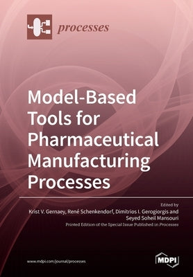 Model-Based Tools for Pharmaceutical Manufacturing Processes by Gernaey, Krist V.