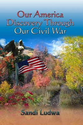 Our America: Discovery Through Our Civil War by Ludwa, Sandi