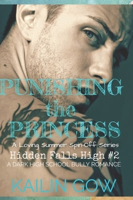 Punishing the Princess: A HIGH SCHOOL BULLY ROMANCE: A Loving Summer Spin-Off Series (Hidden Falls High Book 2) by Gow, Kailin
